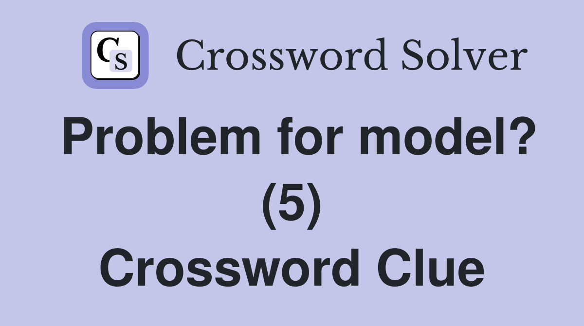 Problem for model? (5) Crossword Clue