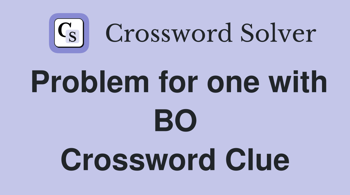 Problem for one with BO Crossword Clue