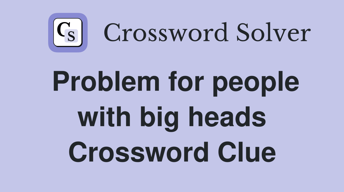 Problem for people with big heads Crossword Clue