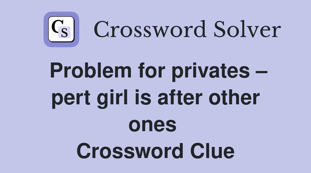 Problem for privates – pert girl is after other ones  Crossword Clue