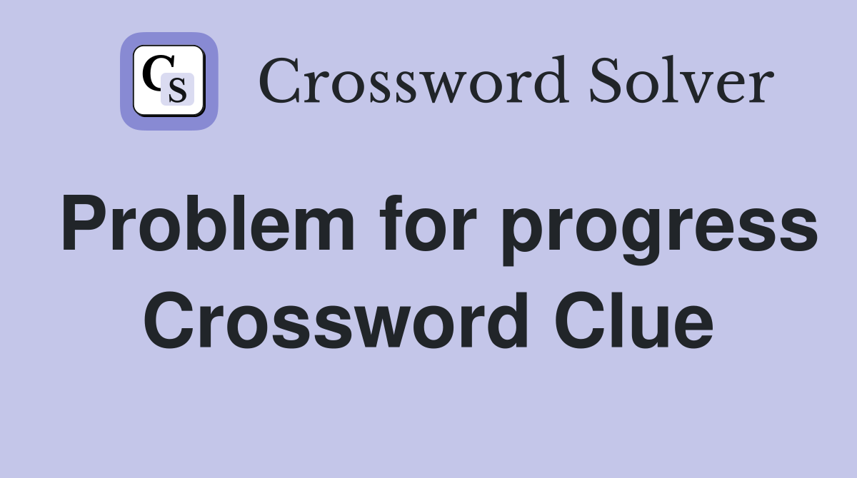 Problem for progress Crossword Clue
