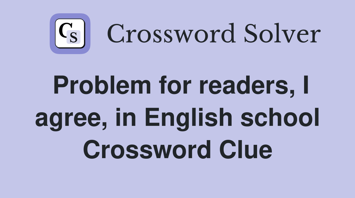 Problem for readers, I agree, in English school Crossword Clue