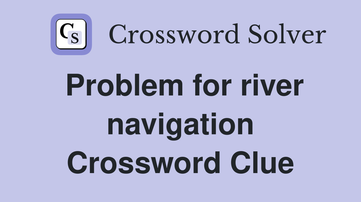 Problem for river navigation Crossword Clue