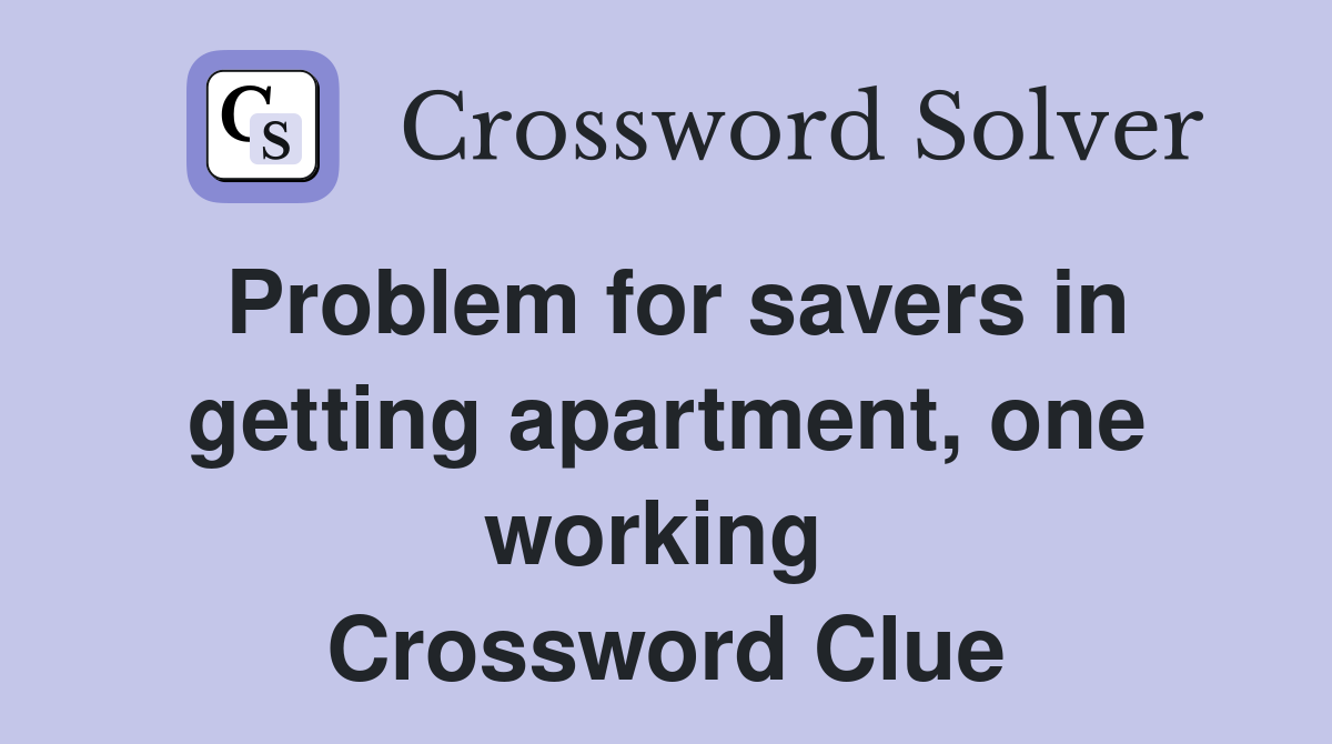 Problem for savers in getting apartment, one working  Crossword Clue