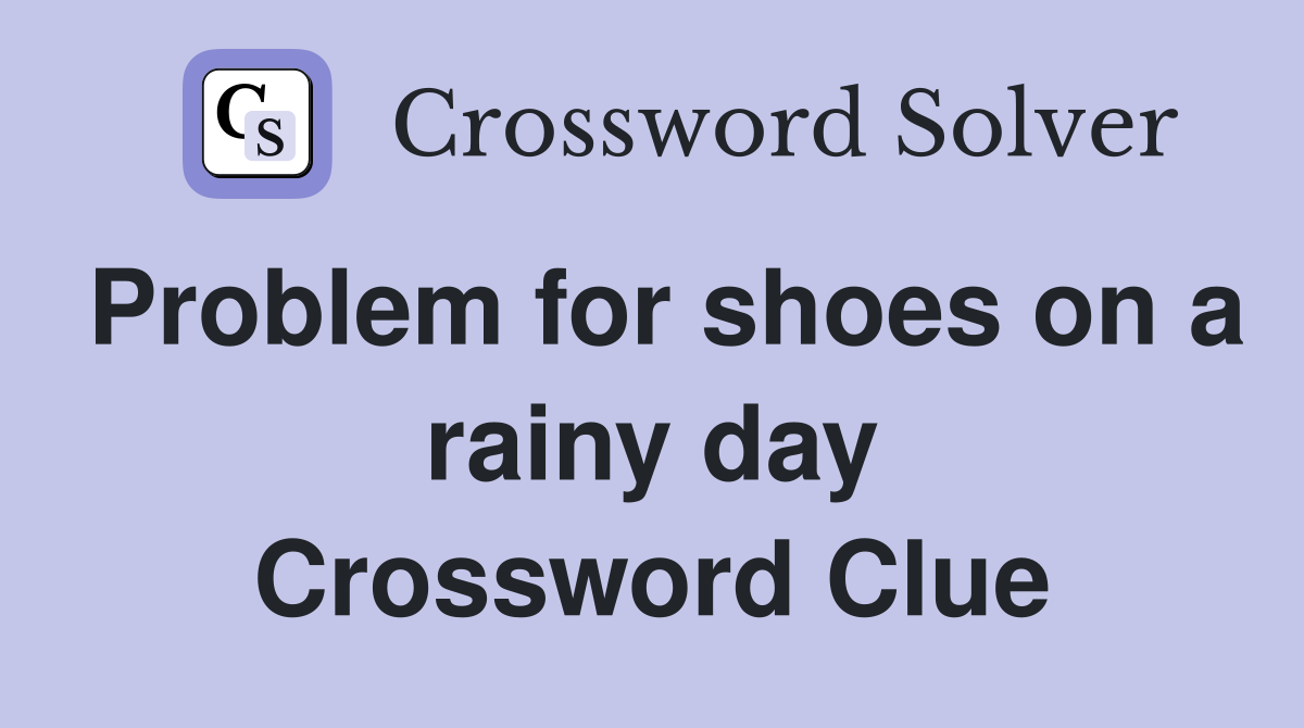 Problem for shoes on a rainy day Crossword Clue