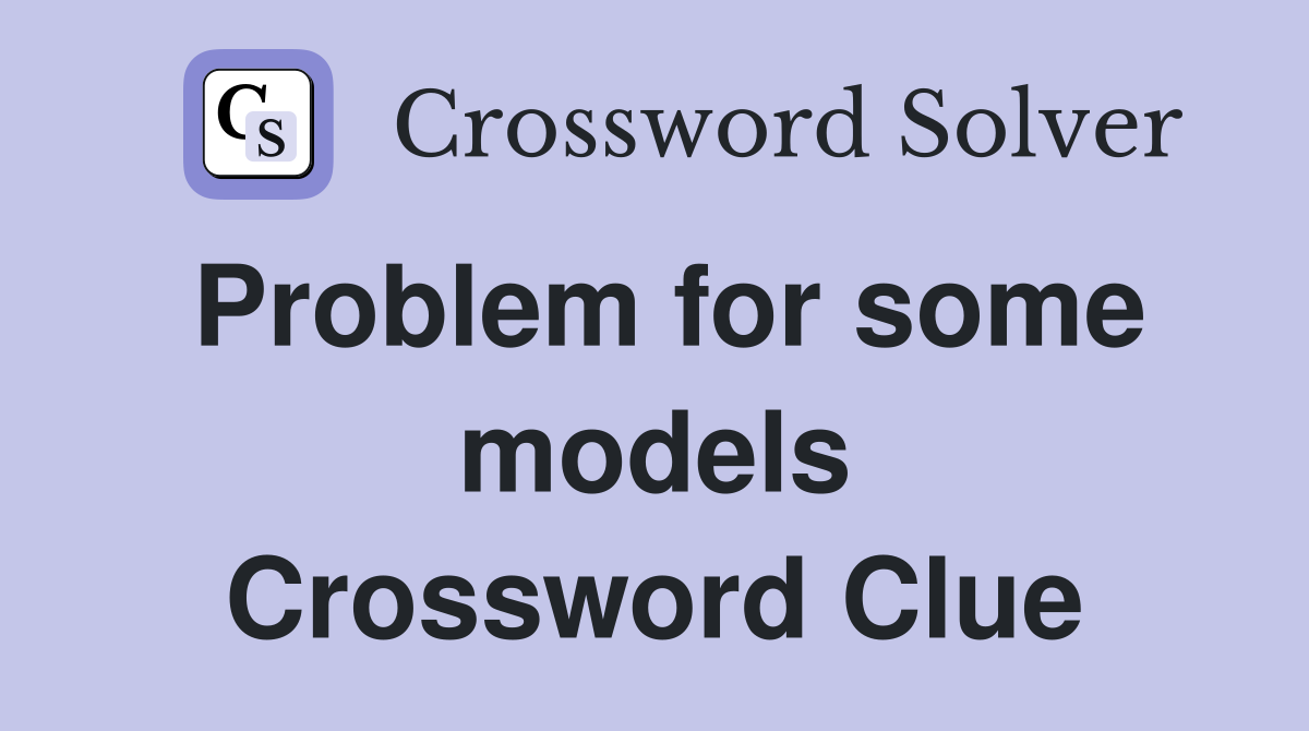 Problem for some models Crossword Clue