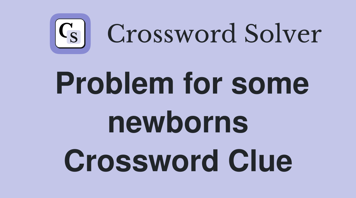 Problem for some newborns Crossword Clue