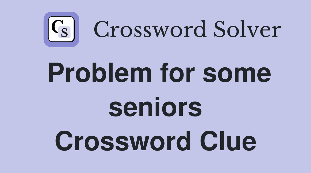 Problem for some seniors Crossword Clue