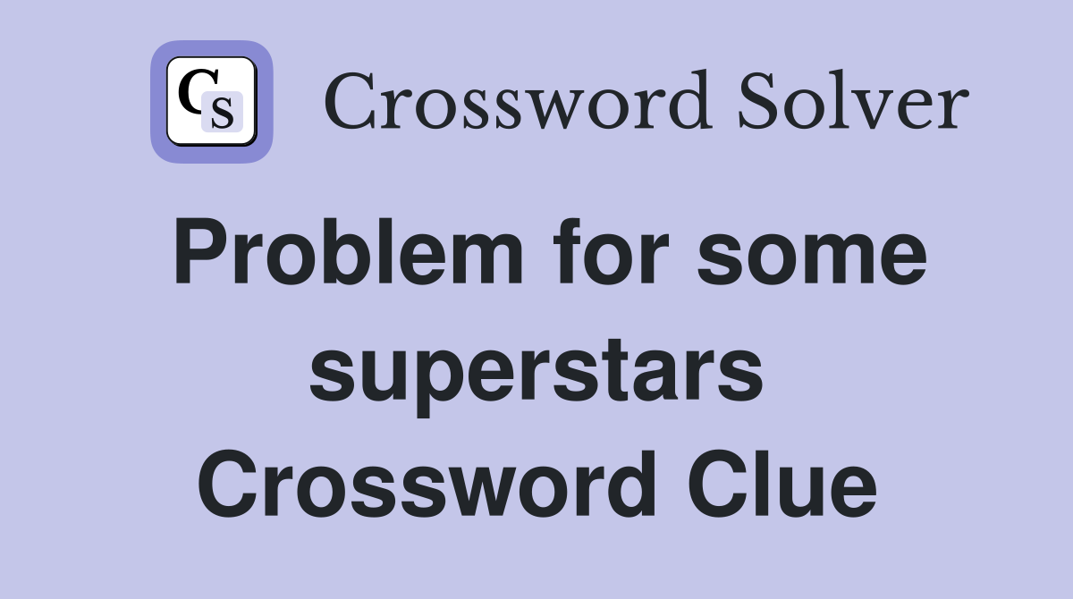Problem for some superstars Crossword Clue