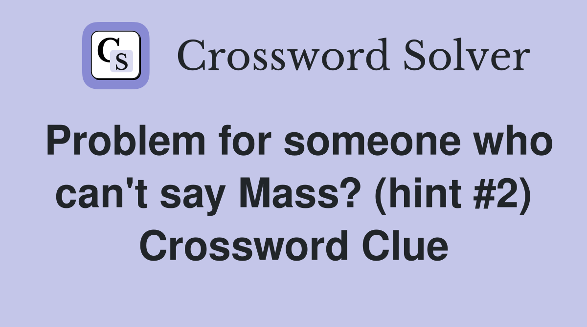 Problem for someone who can't say Mass? (hint #2) Crossword Clue