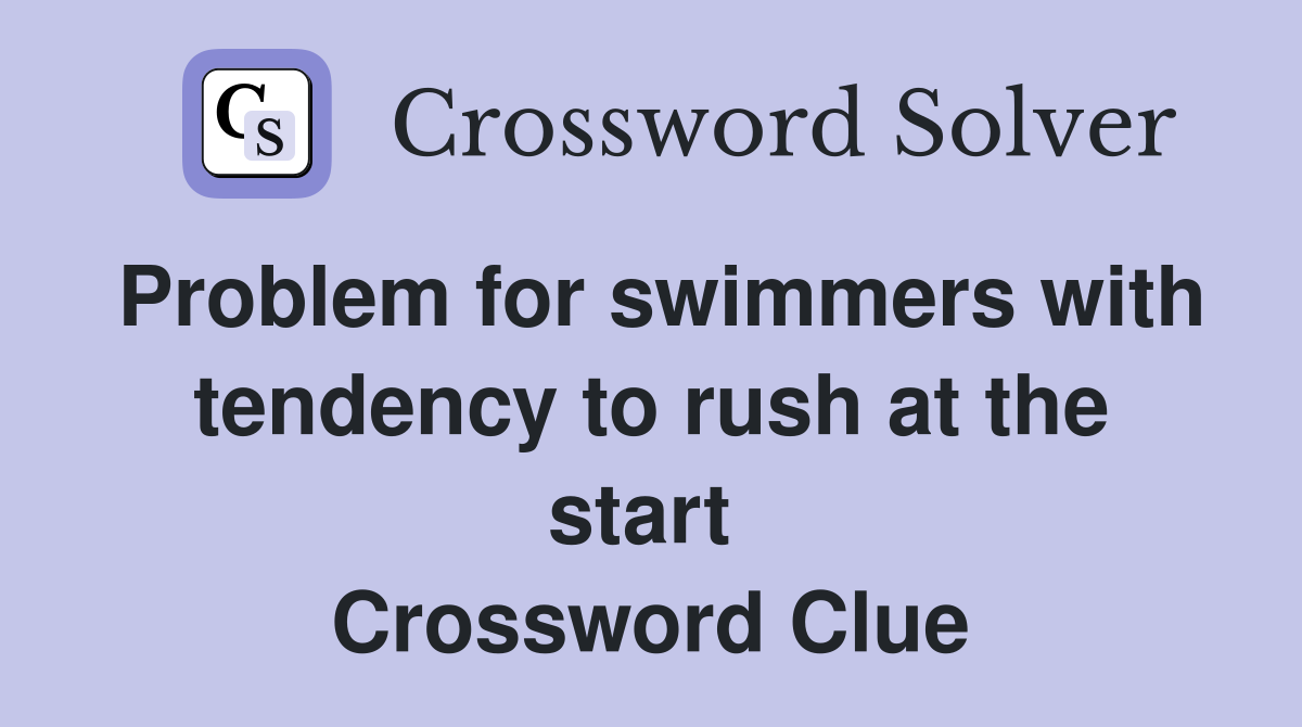 Problem for swimmers with tendency to rush at the start  Crossword Clue