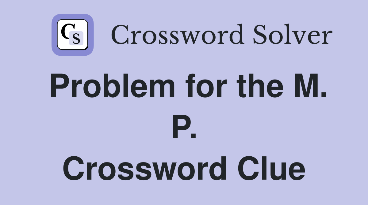 Problem for the M. P. Crossword Clue