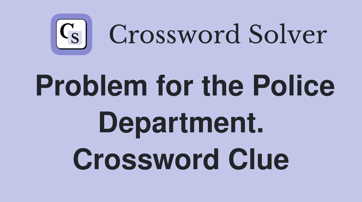 Problem for the Police Department. Crossword Clue