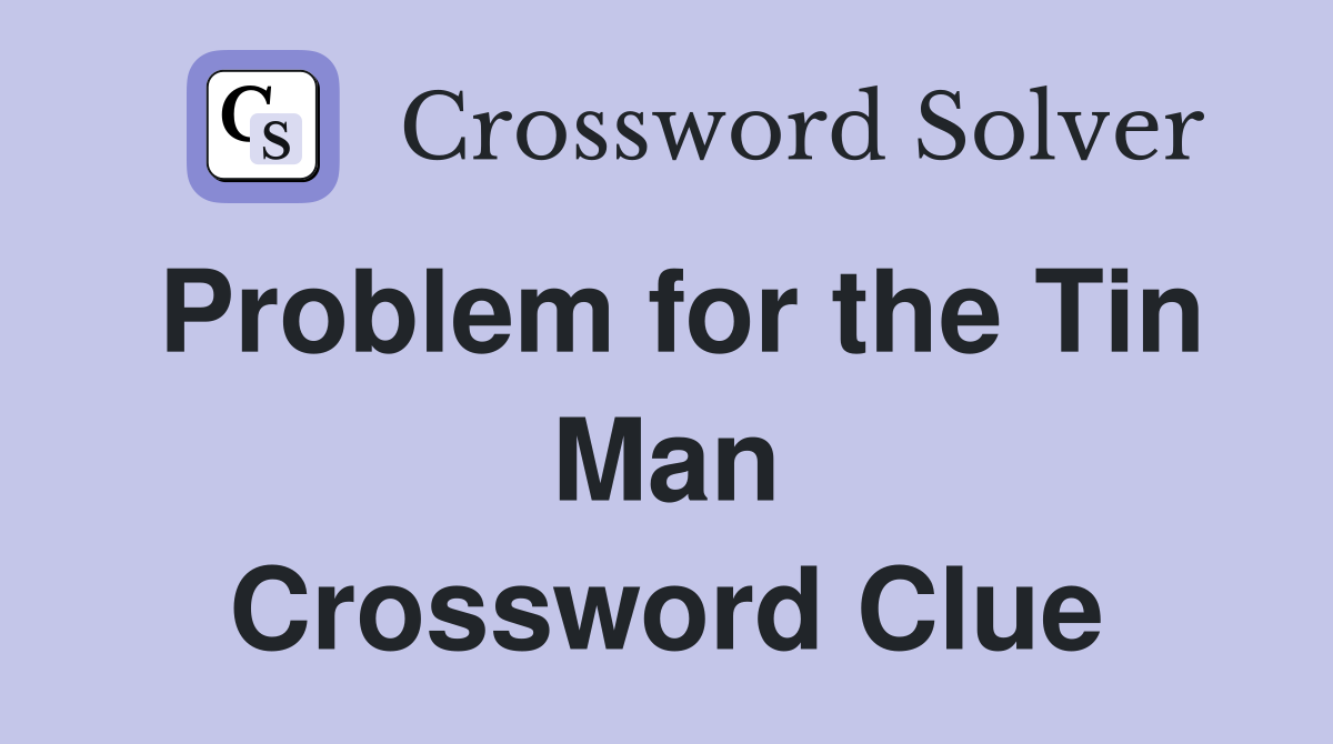 Problem for the Tin Man Crossword Clue