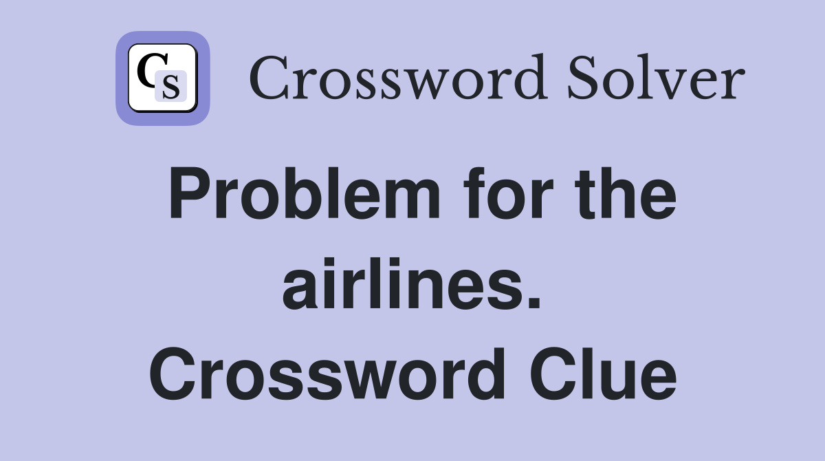 Problem for the airlines. Crossword Clue