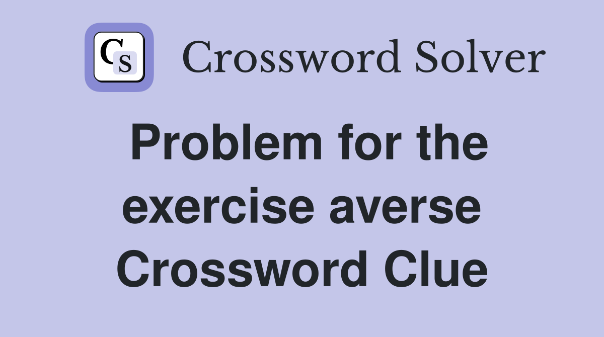 Problem for the exercise averse Crossword Clue