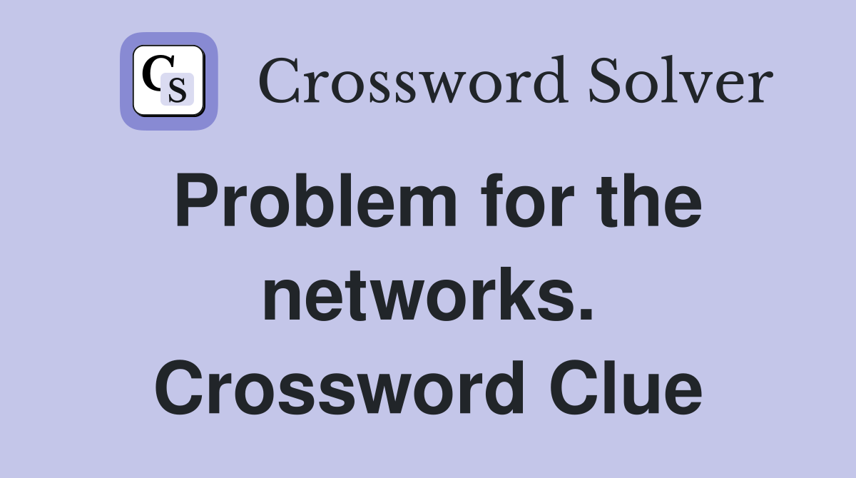 Problem for the networks. Crossword Clue