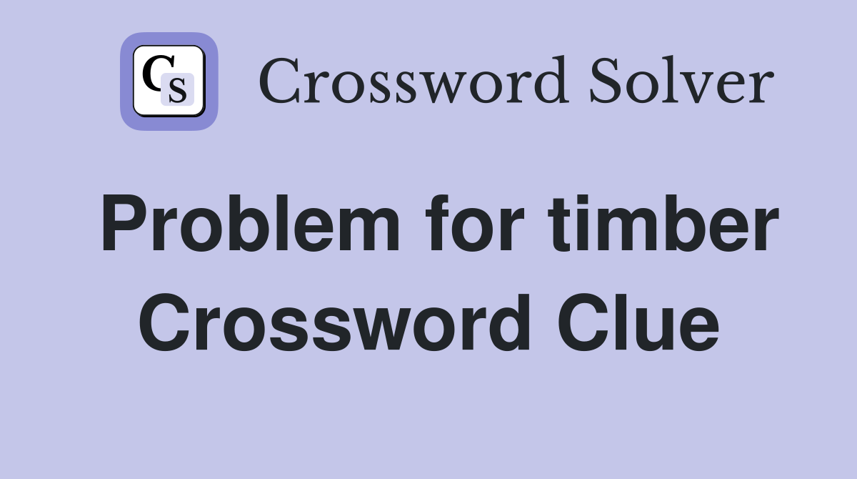 Problem for timber Crossword Clue