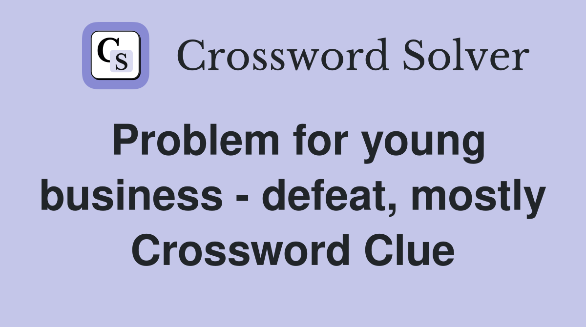 Problem for young business - defeat, mostly Crossword Clue