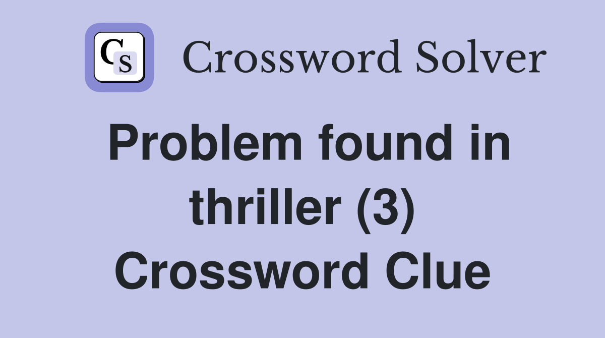 Problem found in thriller (3) Crossword Clue