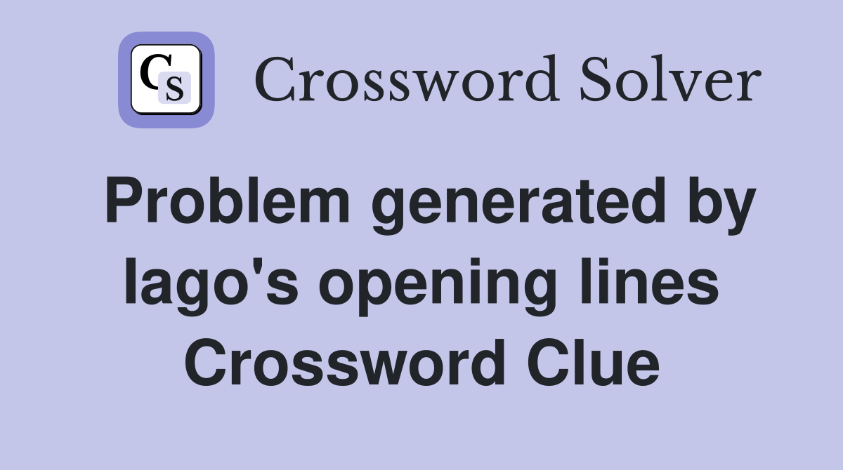 Problem generated by Iago's opening lines Crossword Clue