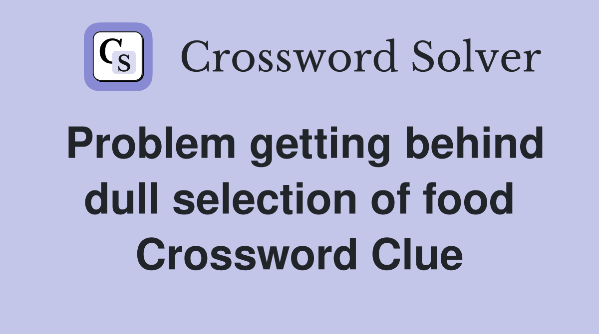 Problem getting behind dull selection of food Crossword Clue