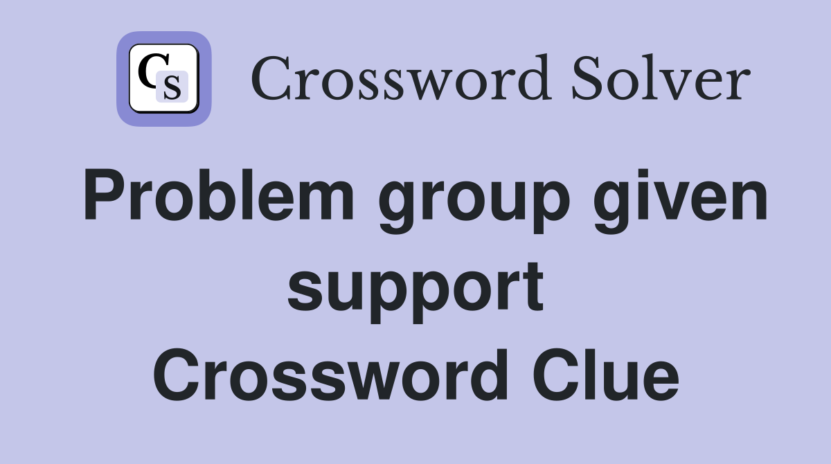 Problem group given support Crossword Clue