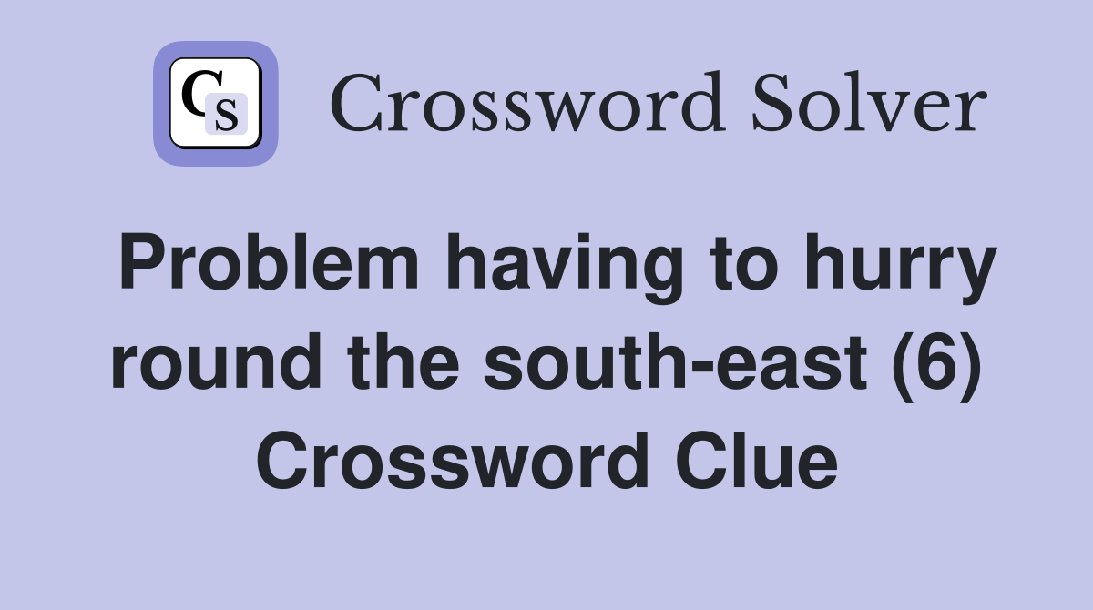 Problem having to hurry round the south-east (6) Crossword Clue