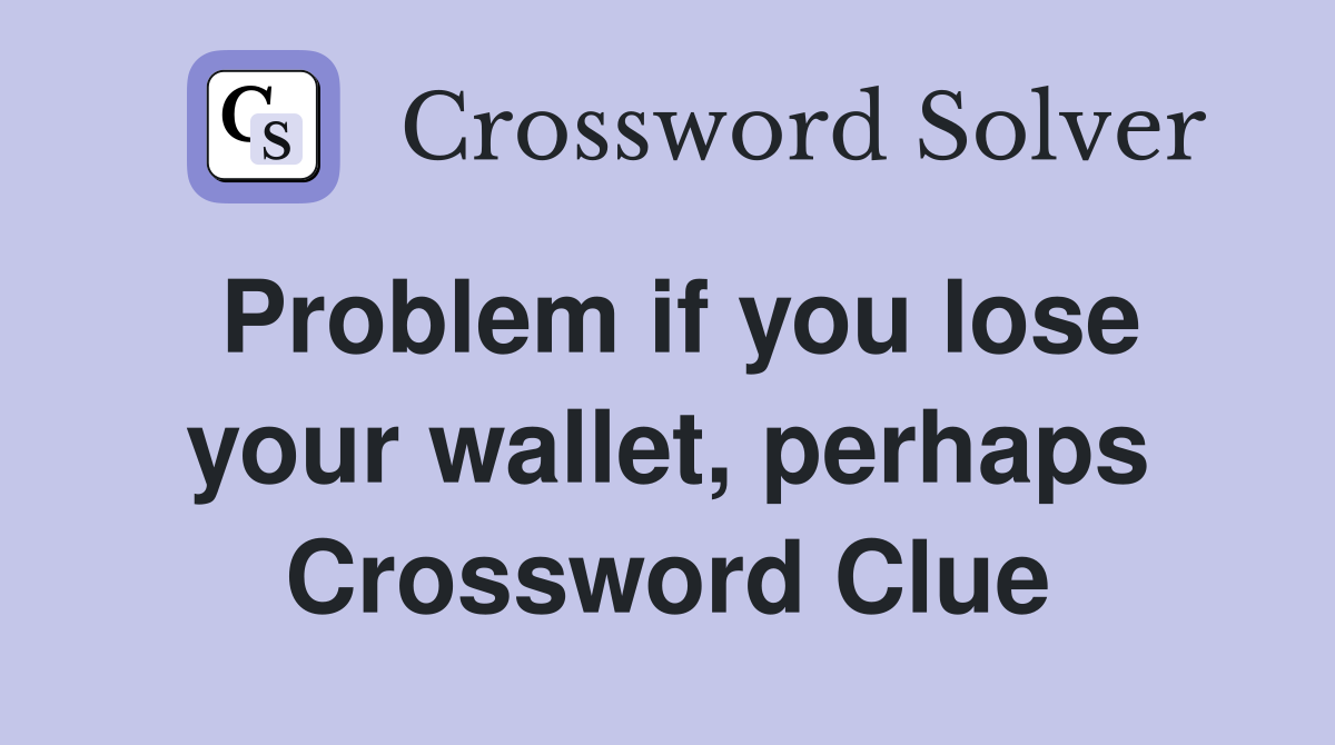 Problem if you lose your wallet, perhaps Crossword Clue