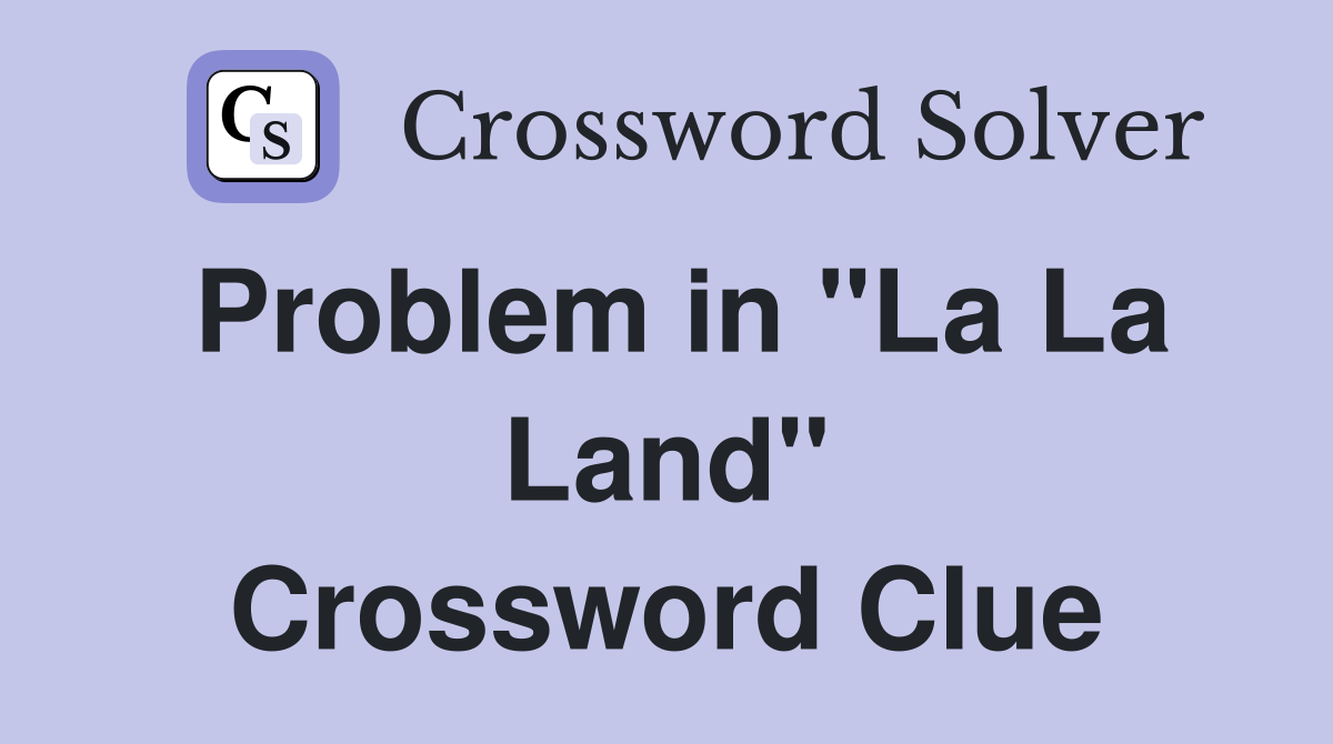 Problem in "La La Land" Crossword Clue