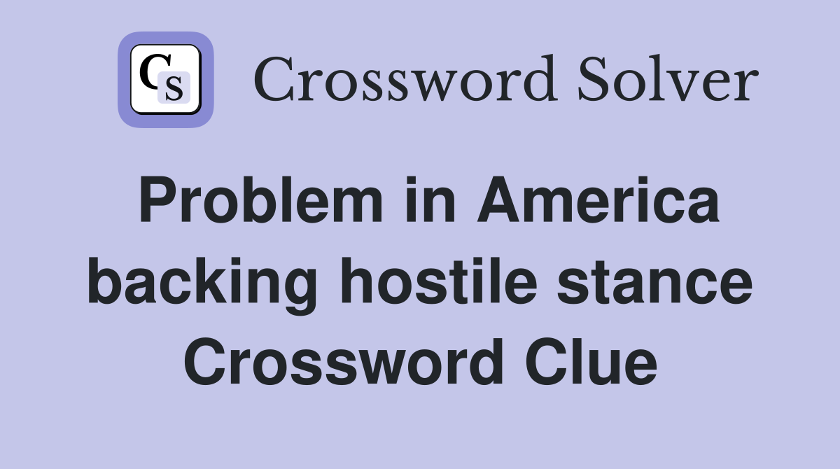 Problem in America backing hostile stance Crossword Clue