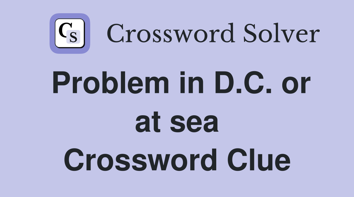 Problem in D.C. or at sea Crossword Clue