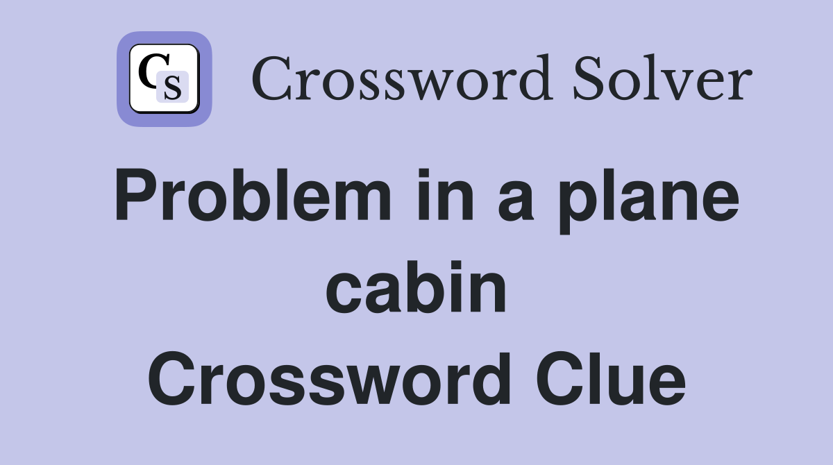 Problem in a plane cabin Crossword Clue