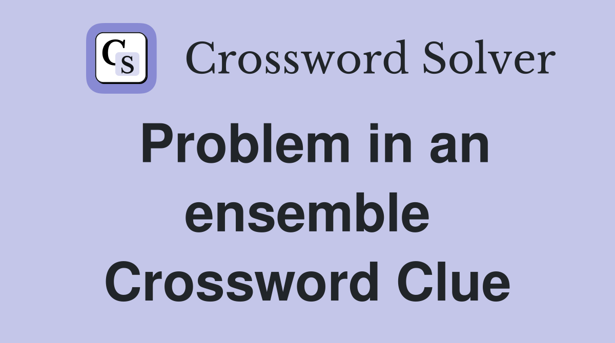 Problem in an ensemble Crossword Clue