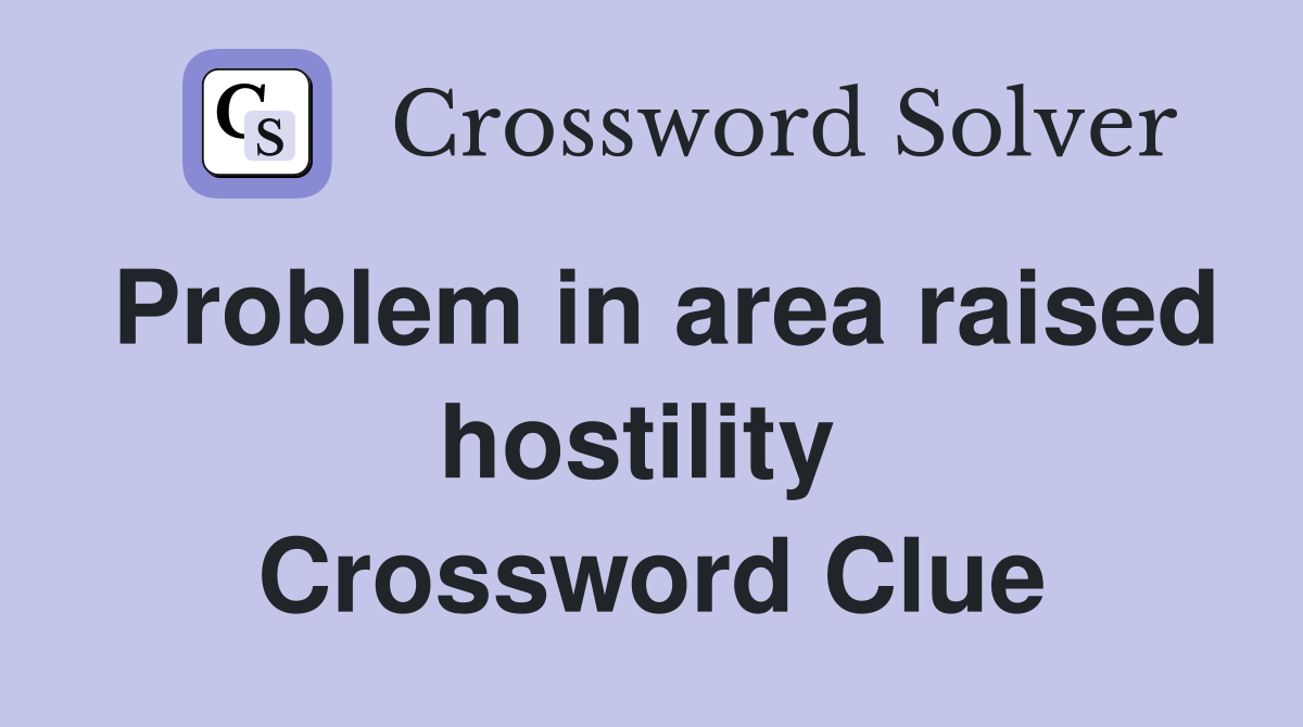 Problem in area raised hostility  Crossword Clue
