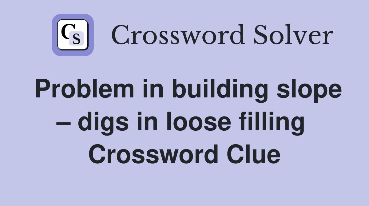 Problem in building slope – digs in loose filling  Crossword Clue