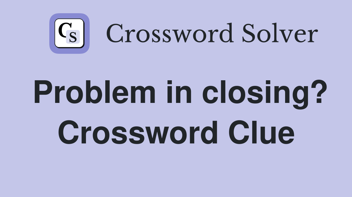 Problem in closing? Crossword Clue