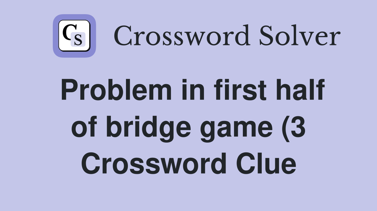 Problem in first half of bridge game (3) Crossword Clue Answers Problem in first half of bridge game (3) Crossword Clue Answers