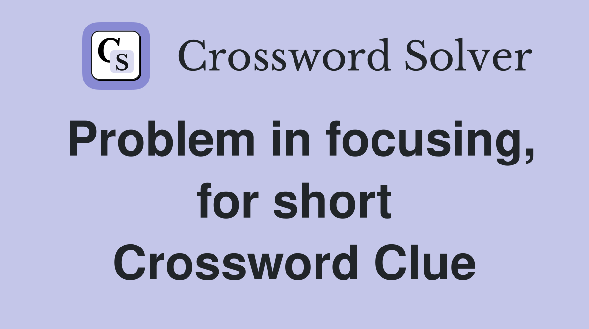 Problem in focusing, for short Crossword Clue