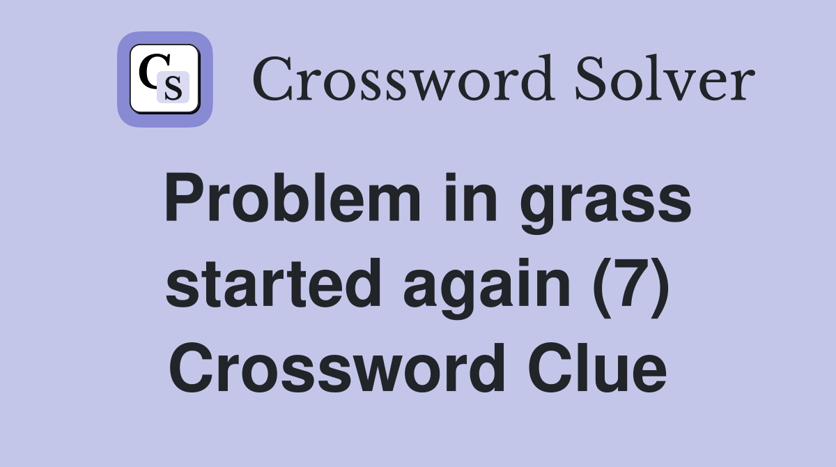 Problem in grass started again (7) Crossword Clue