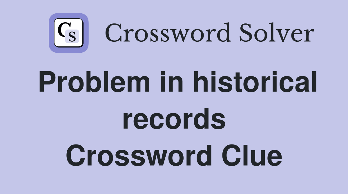 Problem in historical records Crossword Clue