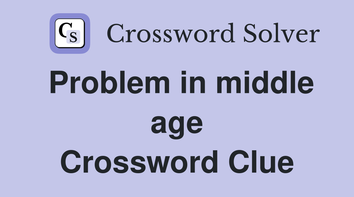 Problem in middle age Crossword Clue