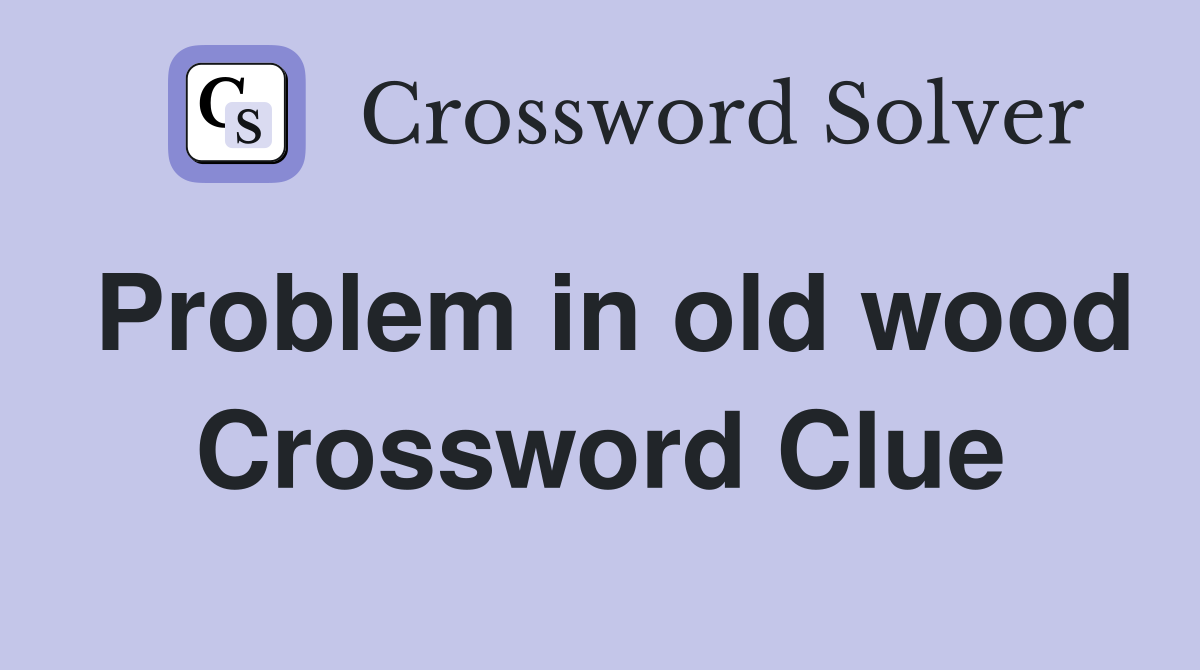 Problem in old wood Crossword Clue