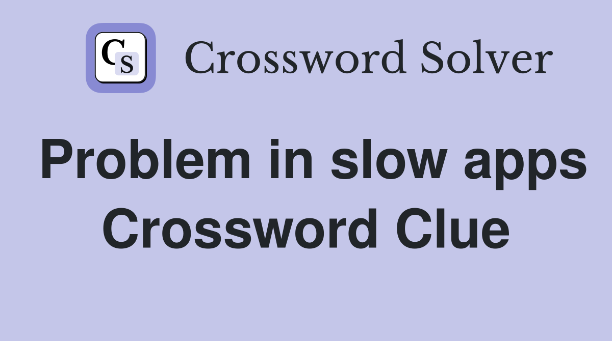 Problem in slow apps Crossword Clue