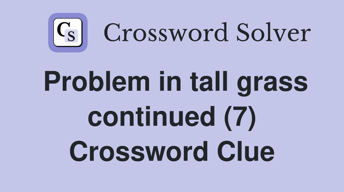 Problem in tall grass continued (7) Crossword Clue