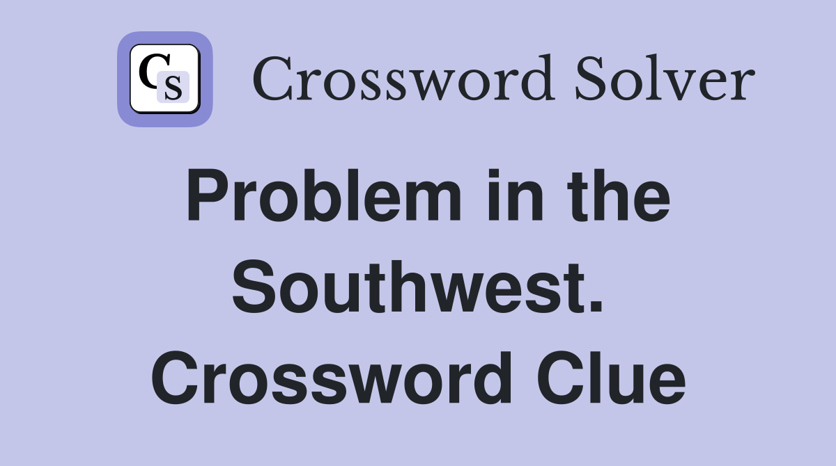 Problem in the Southwest. Crossword Clue