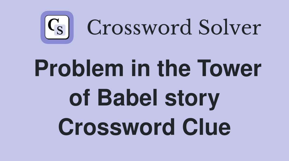 Problem in the Tower of Babel story Crossword Clue