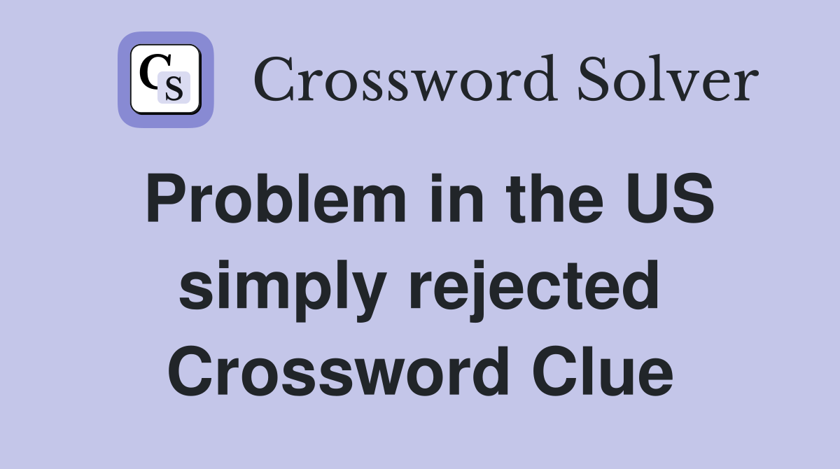 Problem in the US simply rejected Crossword Clue