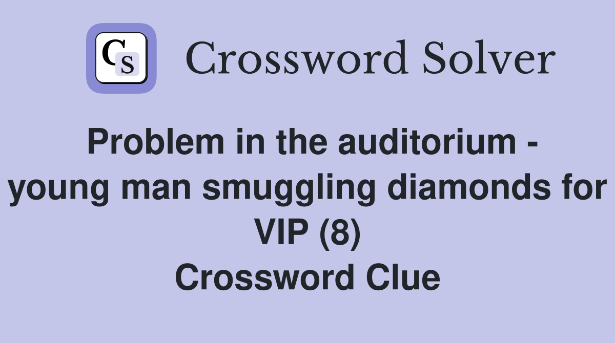 Problem in the auditorium - young man smuggling diamonds for VIP (8) Crossword Clue