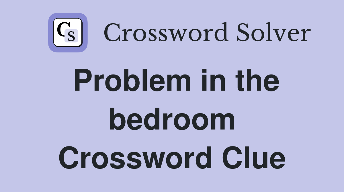 Problem in the bedroom Crossword Clue